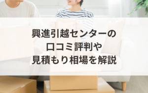 興進引越センターの口コミは良い？アンケートから見積もり料金相場と